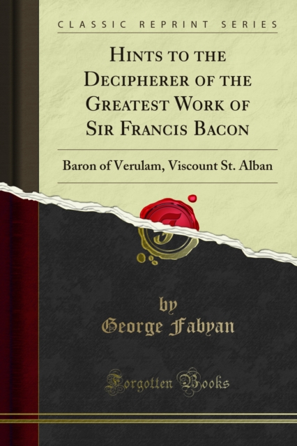 Hints to the Decipherer of the Greatest Work of Sir Francis Bacon : Baron of Verulam, Viscount St. Alban, PDF eBook