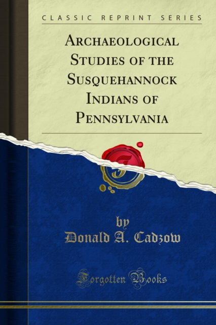 Archaeological Studies of the Susquehannock Indians of Pennsylvania, PDF eBook