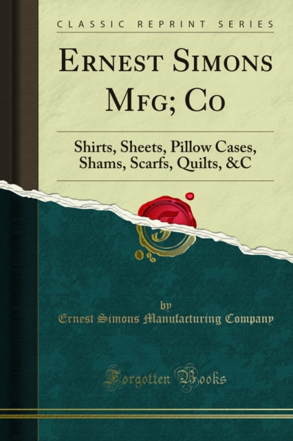 Ernest Simons Mfg; Co : Shirts, Sheets, Pillow Cases, Shams, Scarfs, Quilts, &C, PDF eBook