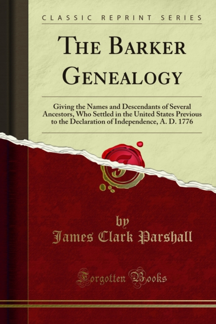 The Barker Genealogy : Giving the Names and Descendants of Several Ancestors, Who Settled in the United States Previous to the Declaration of Independence, A. D. 1776, PDF eBook