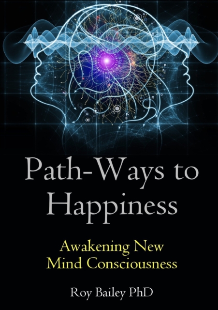 Path-Ways to Happiness: Awakening New Mind Consciousness, Paperback / softback Book