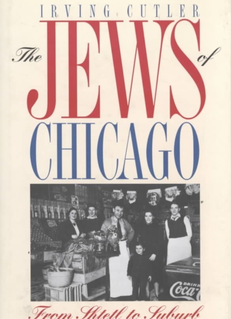 The Jews of Chicago : From Shtetl to Suburb, Hardback Book