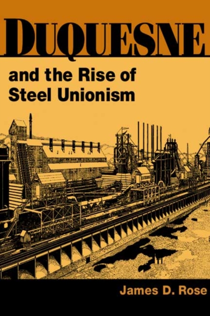 Duquesne and the Rise of Steel Unionism, Hardback Book