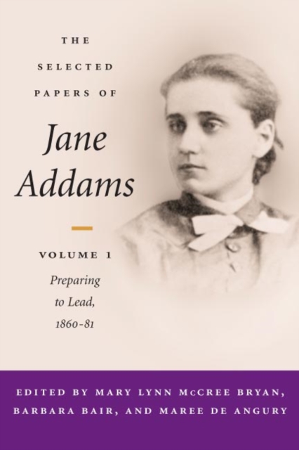 The Selected Papers of Jane Addams : vol. 1: Preparing to Lead, 1860-81, Hardback Book