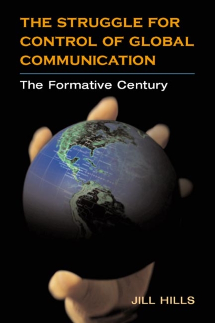 The Struggle for Control of Global Communication : THE FORMATIVE CENTURY, Hardback Book