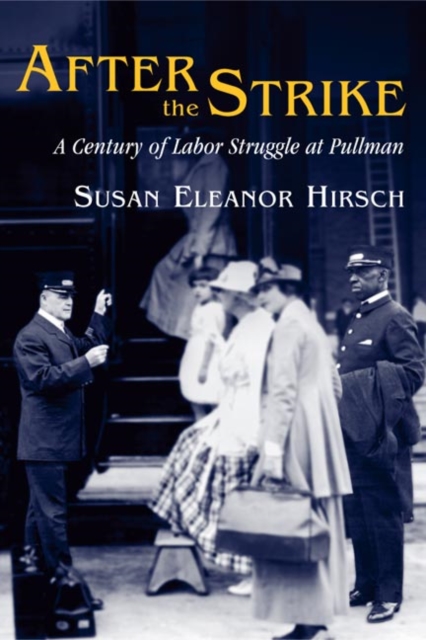 After the Strike : A Century of Labor Struggle at Pullman, Hardback Book