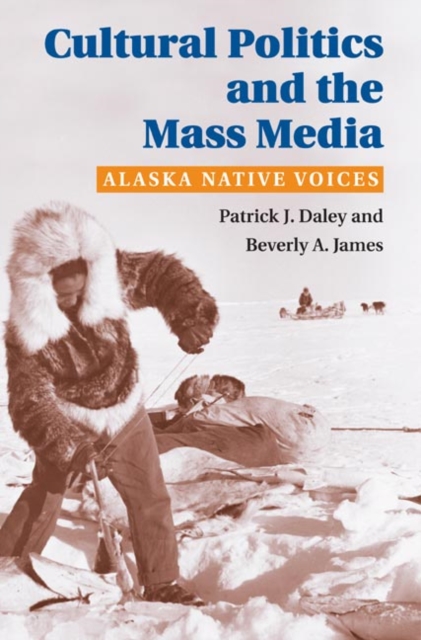 Cultural Politics and the Mass Media : ALASKA NATIVE VOICES, Hardback Book