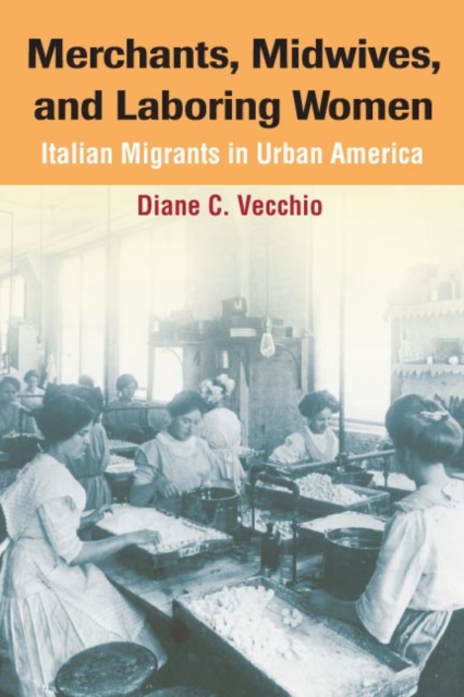 Merchants, Midwives, and Laboring Women : ITALIAN MIGRANTS IN URBAN AMERICA, Hardback Book