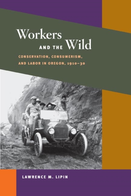 Workers and the Wild : Conservation, Consumerism, and Labor in Oregon, 1910-30, Hardback Book