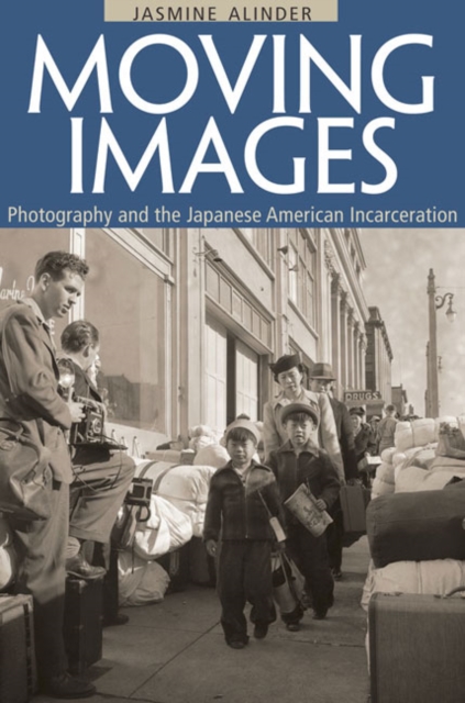 Moving Images : Photography and the Japanese American Incarceration, Hardback Book