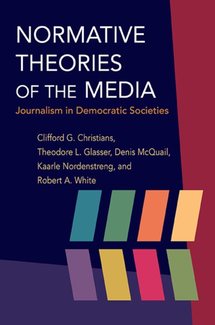 Normative Theories of the Media : Journalism in Democratic Societies, Hardback Book