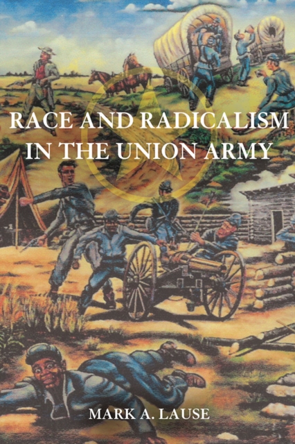 Race and Radicalism in the Union Army, Hardback Book