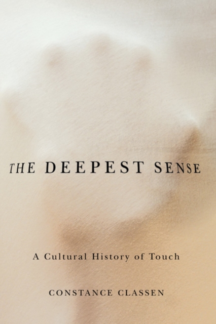The Deepest Sense : A Cultural History of Touch, Hardback Book