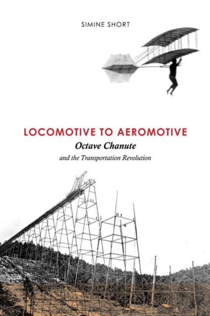 Locomotive to Aeromotive : Octave Chanute and the Transportation Revolution, Hardback Book
