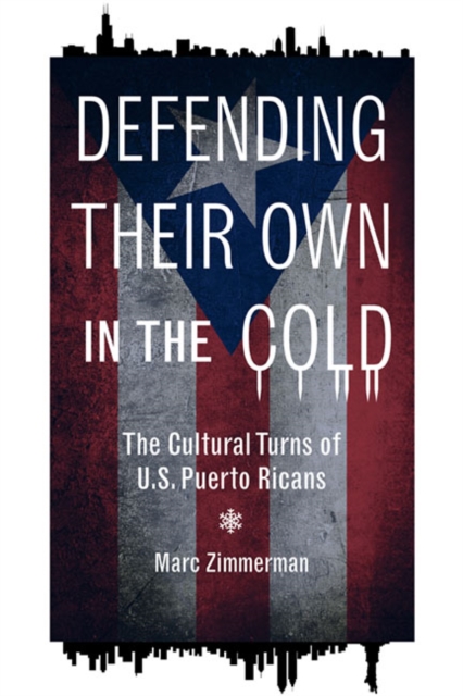Defending Their Own in the Cold : The Cultural Turns of U.S. Puerto Ricans, Hardback Book
