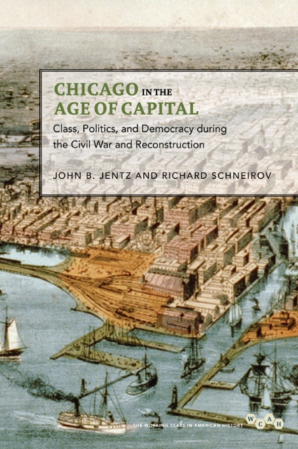 Chicago in the Age of Capital : Class, Politics, and Democracy during the Civil War and Reconstruction, Hardback Book