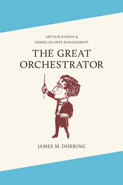 The Great Orchestrator : Arthur Judson and American Arts Management, Hardback Book