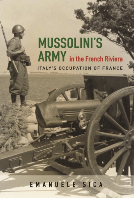 Mussolini's Army in the French Riviera : Italy's Occupation of France, Hardback Book