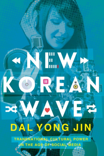 New Korean Wave : Transnational Cultural Power in the Age of Social Media, Hardback Book