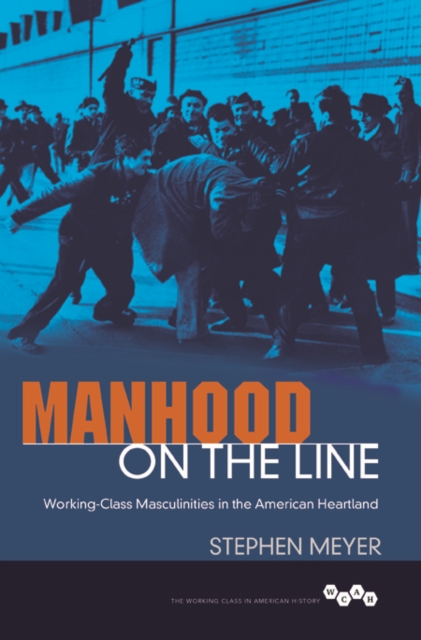 Manhood on the Line : Working-Class Masculinities in the American Heartland, Hardback Book