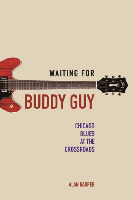 Waiting for Buddy Guy : Chicago Blues at the Crossroads, Hardback Book