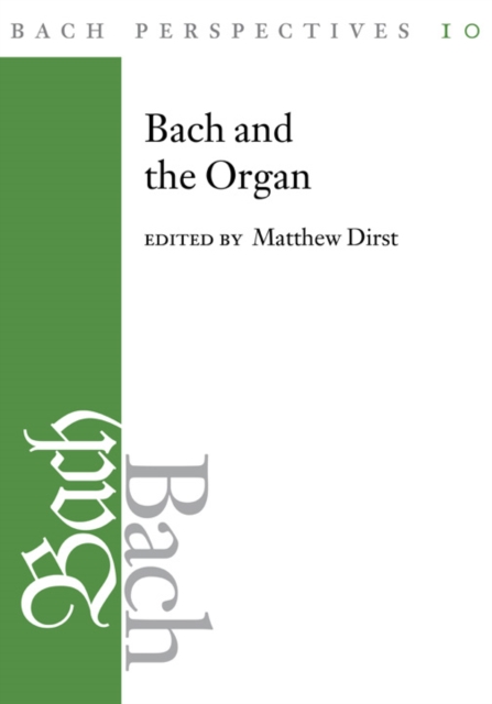 Bach Perspectives, Volume 10 : Bach and the Organ, Hardback Book