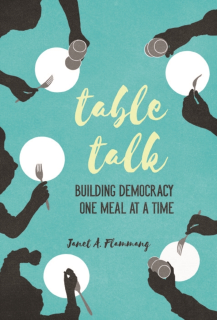 Table Talk : Building Democracy One Meal at a Time, Hardback Book