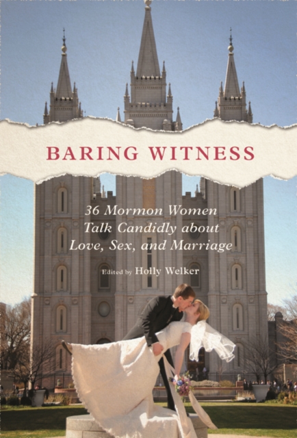 Baring Witness : 36 Mormon Women Talk Candidly about Love, Sex, and Marriage, Hardback Book