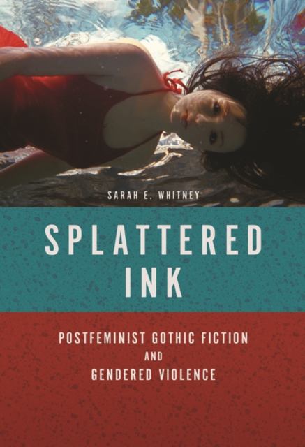 Splattered Ink : Postfeminist Gothic Fiction and Gendered Violence, Hardback Book