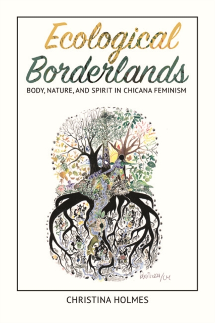 Ecological Borderlands : Body, Nature, and Spirit in Chicana Feminism, Hardback Book