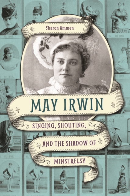 May Irwin : Singing, Shouting, and the Shadow of Minstrelsy, Hardback Book