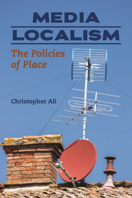 Media Localism : The Policies of Place, Hardback Book