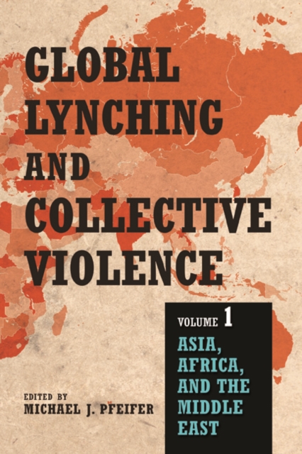 Global Lynching and Collective Violence : Volume 1: Asia, Africa, and the Middle East, Hardback Book