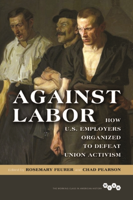 Against Labor : How U.S. Employers Organized to Defeat Union Activism, Hardback Book