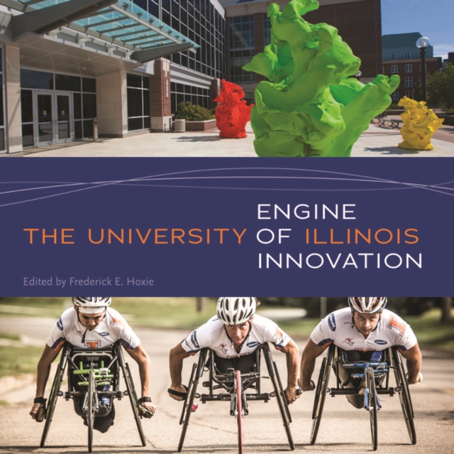 The University of Illinois : Engine of Innovation, Hardback Book