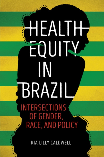 Health Equity in Brazil : Intersections of Gender, Race, and Policy, Hardback Book