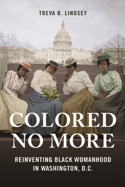 Colored No More : Reinventing Black Womanhood in Washington, D.C., Hardback Book
