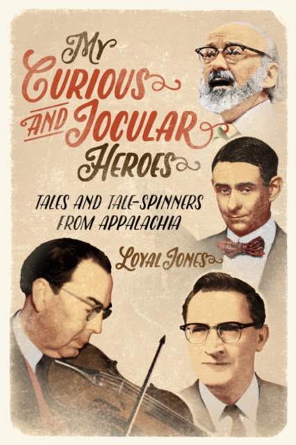 My Curious and Jocular Heroes : Tales and Tale-Spinners from Appalachia, Hardback Book