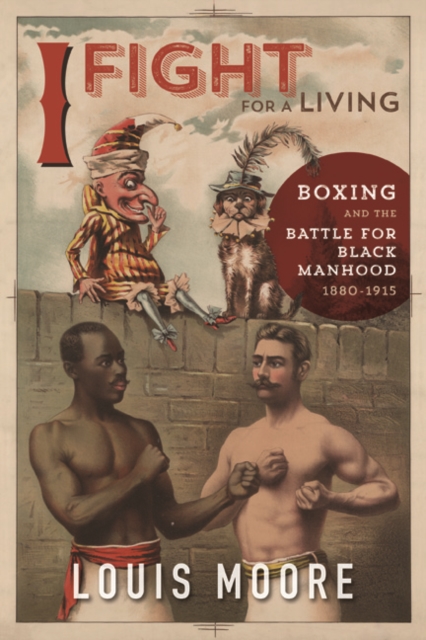 I Fight for a Living : Boxing and the Battle for Black Manhood, 1880-1915, Hardback Book