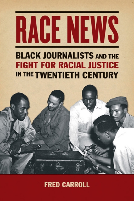 Race News : Black Journalists and the Fight for Racial Justice in the Twentieth Century, Hardback Book