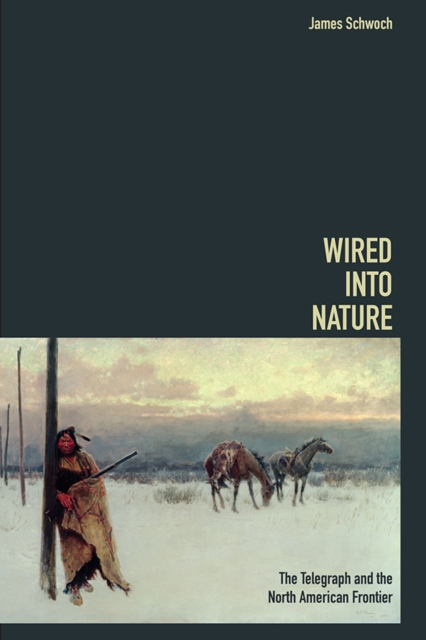 Wired into Nature : The Telegraph and the North American Frontier, Hardback Book