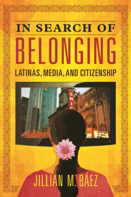 In Search of Belonging : Latinas, Media, and Citizenship, Hardback Book