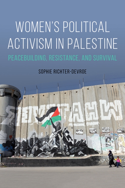 Women's Political Activism in Palestine : Peacebuilding, Resistance, and Survival, Hardback Book