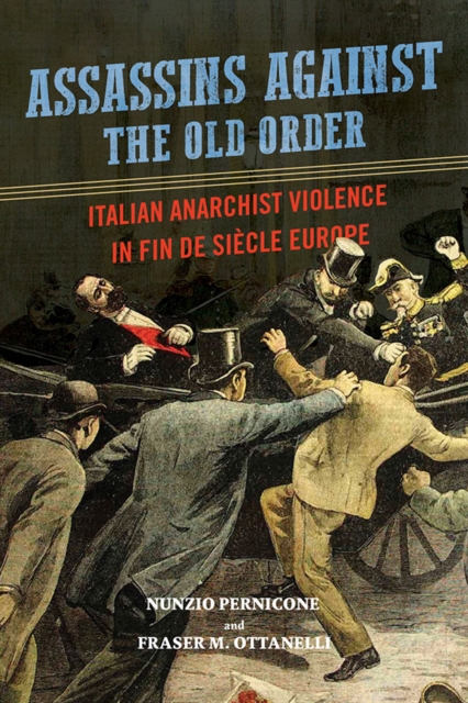 Assassins against the Old Order : Italian Anarchist Violence in Fin de Siecle Europe, Hardback Book