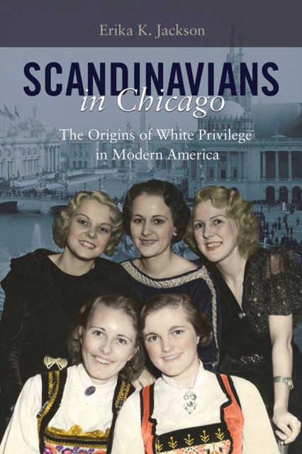 Scandinavians in Chicago : The Origins of White Privilege in Modern America, Hardback Book
