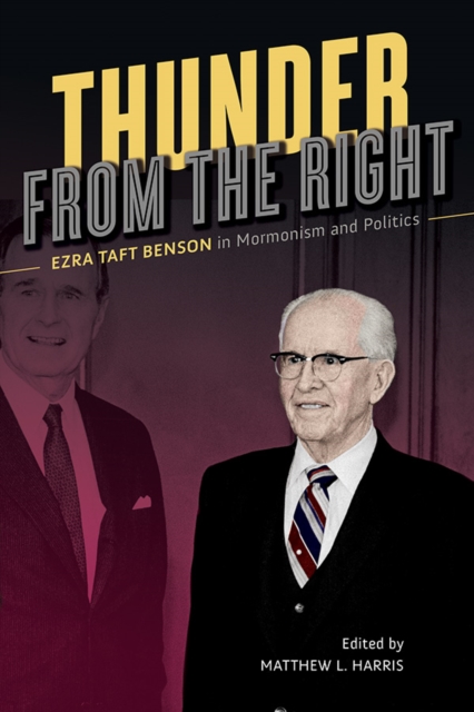 Thunder from the Right : Ezra Taft Benson in Mormonism and Politics, Hardback Book