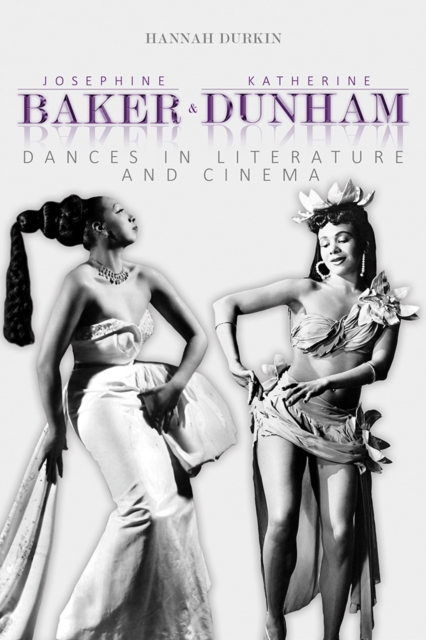 Josephine Baker and Katherine Dunham : Dances in Literature and Cinema, Hardback Book