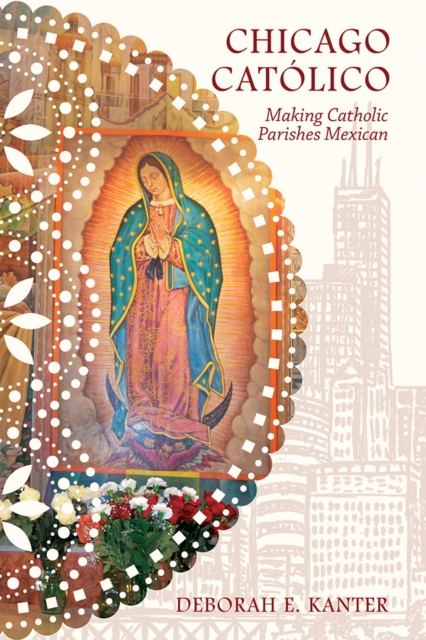 Chicago Catolico : Making Catholic Parishes Mexican, Hardback Book