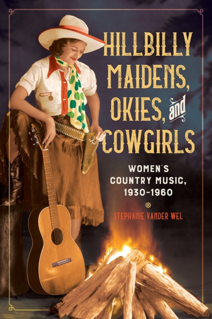 Hillbilly Maidens, Okies, and Cowgirls : Women's Country Music, 1930-1960, Hardback Book