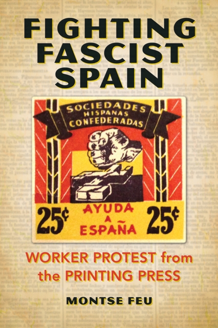 Fighting Fascist Spain : Worker Protest from the Printing Press, Hardback Book